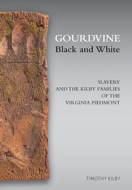 Gourdvine Black and White: Slavery and the Kilby Families of the Virginia Piedmont - Hardcover