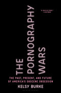 The Pornography Wars: The Past, Present, and Future of America's Obscene Obsession - Hardcover