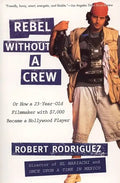 Rebel Without a Crew: Or How a 23-Year-Old Filmmaker with $7,000 Became a Hollywood Player - Paperback