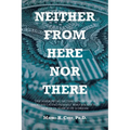 Neither From Here Nor There: The Harrowing Metamorphosis of a Shoeless Latino Peasant Who Journeyed North in Search of a Dream - Paperback