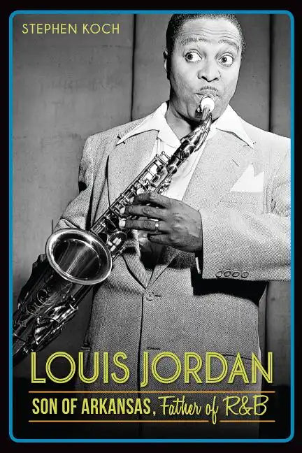 Louis Jordan:: Son of Arkansas, Father of R&B - Paperback