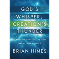 God's Whisper, Creation's Thunder: Echoes of Spiritual Reality In the New Physics - Paperback