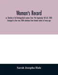 Woman's record; or, Sketches of all distinguished women, from "the beginning" till A.D. 1850. Arranged in four eras. With selections from female write - Paperback