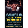 New BODYBUILDING CALISTHENIC EXERCISES: FAT BURNING AND MUSCLE BUILDING EXERCISES YOU CAN Do ANYWHERE - Paperback