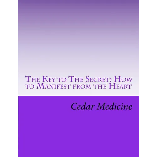 The Key to The Secret: How to Manifest from the Heart - Paperback