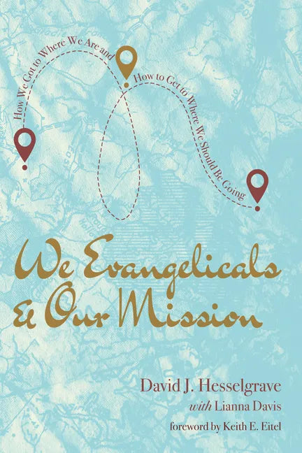 We Evangelicals and Our Mission: How We Got to Where We Are and How to Get to Where We Should Be Going - Paperback