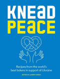 Knead Peace: Bake for Ukraine: Recipes from the World's Best Bakers in Support of Ukraine - Hardcover