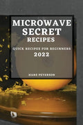 Microwave Secret Recipes 2022: Quick Recipes for Beginners - Paperback