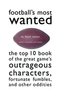 Football's Most Wanted: The Top 10 Book of the Great Game's Outrageous Characters, Fortunate Fumbles, and Other Oddities - Paperback