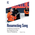 Resurrecting Song: A Pathway Forward for the Choral Art in the Time of Pandemics - Paperback
