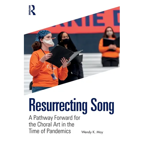 Resurrecting Song: A Pathway Forward for the Choral Art in the Time of Pandemics - Paperback