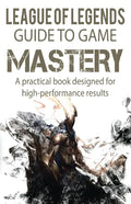 League of Legends Guide to Game Mastery: A practical book designed for high performance results - Paperback