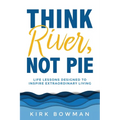 Think River, Not Pie: Life Lessons designed to inspire extraordinary living - Paperback