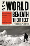 The World Beneath Their Feet: Mountaineering, Madness, and the Deadly Race to Summit the Himalayas - Hardcover