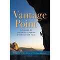 Vantage Point: 50 Years of the Best Climbing Stories Ever Told - Hardcover