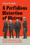 A Perfidious Distortion of History: The Versailles Peace Treaty and the Success of the Nazis - Hardcover