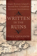 Written in the Ruins: Cape Breton Island's Second Pre-Columbian Chinese Settlement - Paperback