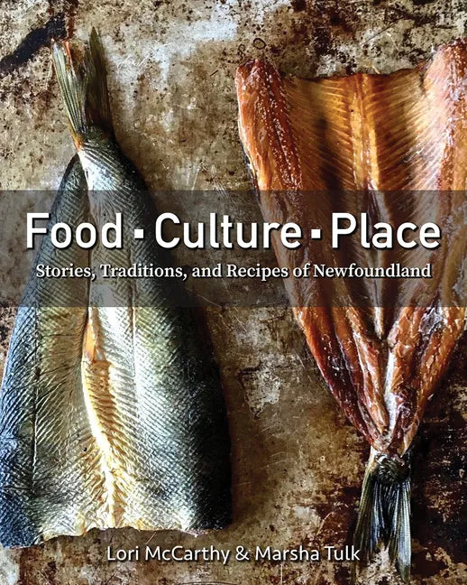 Food, Culture, Place: Stories, Traditions and Recipes of Newfoundland - Hardcover