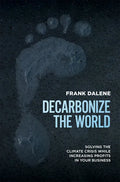 Decarbonize the World: Solving the Climate Crisis While Increasing Profits in Your Business - Paperback