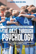 The Gaze Through Psychology: Learn How to Create Learning Environments for Your Football Teams - Paperback