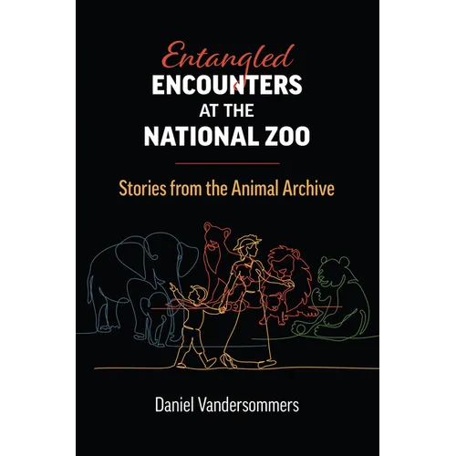 Entangled Encounters at the National Zoo: Stories from the Animal Archive - Hardcover