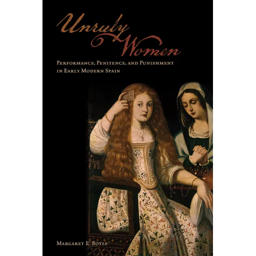 Unruly Women: Performance, Penitence, and Punishment in Early Modern Spain - Paperback