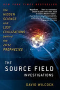 The Source Field Investigations: The Hidden Science and Lost Civilizations Behind the 2012 Prophecies - Paperback