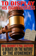 To Display His Righteousness: Moral Government VS. Penal Substitution - A debate on the nature of the atonement of Christ - Paperback