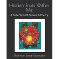 Hidden Fruits Within Me: A Collection Of Quotes & Poetry - Paperback