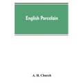 English Porcelain; a Handbook to the China Made in England During the Eighteenth Century as Illustrated by Specimens Chiefly in the National Collectio - Paperback