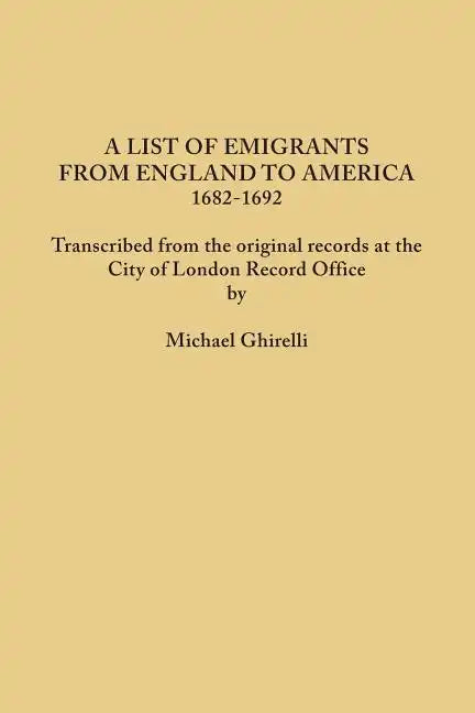 List of Emigrants from England to America, 1682-1692. Transcribed from the Original Records at the City of London Record Office by Courtesy of the Cor - Paperback