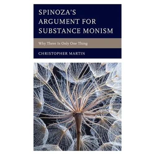 Spinoza's Argument for Substance Monism: Why There Is Only One Thing - Hardcover