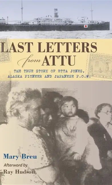 Last Letters from Attu: The True Story of Etta Jones, Alaska Pioneer and Japanese POW - Paperback