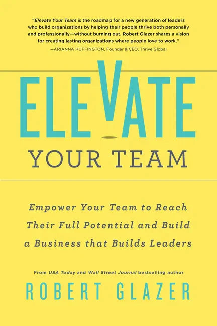 Elevate Your Team: Empower Your Team to Reach Their Full Potential and Build a Business That Builds Leaders - Paperback