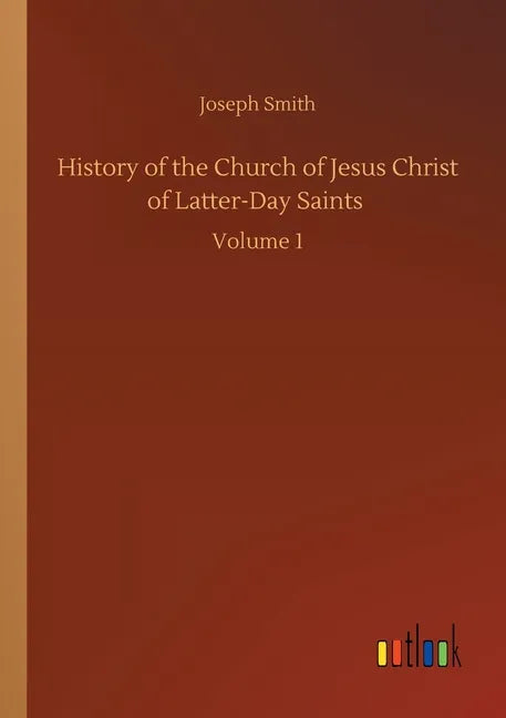 History of the Church of Jesus Christ of Latter-Day Saints: Volume 1 - Paperback