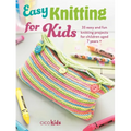 Easy Knitting for Kids: 35 Easy and Fun Knitting Projects for Children Aged 7 Years + - Paperback