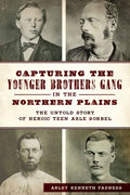 Capturing the Younger Brothers Gang in the Northern Plains: The Untold Story of Heroic Teen Asle Sorbel - Paperback