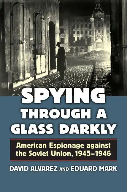 Spying Through a Glass Darkly: American Espionage Against the Soviet Union, 1945-1946 - Hardcover