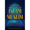 How to Convert to Islam and Become Muslim: What You Need to Know, Believe, and Practice After Submitting to Your Creator - Paperback