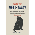 When The Vet Is Away: A Comprehensive Health Handbook For Cats - Paperback