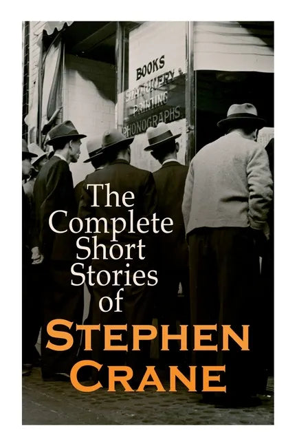 The Complete Short Stories of Stephen Crane: 100+ Tales & Novellas: Maggie, The Open Boat, Blue Hotel, The Monster, The Little Regiment... - Paperback