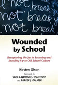 Wounded by School: Recapturing the Joy in Learning and Standing Up to Old School Culture - Paperback