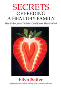 Secrets of Feeding a Healthy Family: How to Eat, How to Raise Good Eaters, How to Cook - Paperback