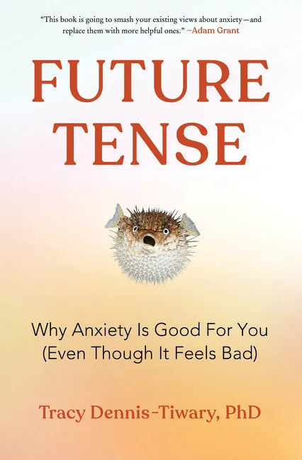 Future Tense: Why Anxiety Is Good for You (Even Though It Feels Bad) - Hardcover