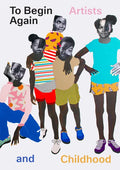 To Begin Again: Artists and Childhood - Hardcover