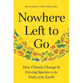 Nowhere Left to Go: How Climate Change Is Driving Species to the Ends of the Earth - Hardcover