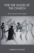 For the Good of the Church: Unity, Theology and Women - Paperback