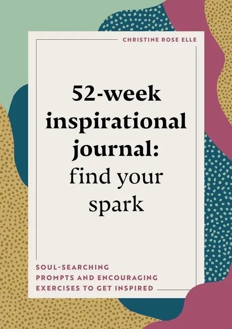 52-Week Inspirational Journal: Find Your Spark: Soul-Searching Prompts and Encouraging Exercises to Get Inspired - Paperback