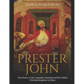 Prester John: The History of the Legendary Patriarch and His Fabled Christian Kingdom in Africa - Paperback