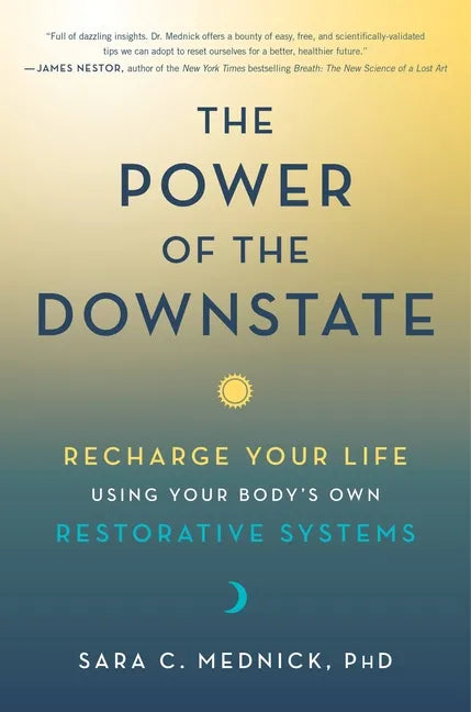 The Power of the Downstate: Recharge Your Life Using Your Body's Own Restorative Systems - Hardcover